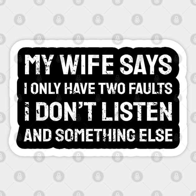 My wife says I only have two faults I don't listen and something else Sticker by CoolFunTees1